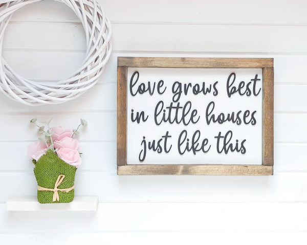 Love Grows Best in Little Houses Sign